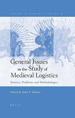 General Issues in the Study of Medieval Logistics: Sources, Problems and Methodologies With CD by John F. Haldon