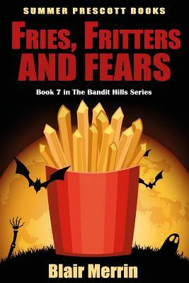 Fries, Fritters, and Fears: Book 7 in The Bandit Hills Series by Blair Merrin