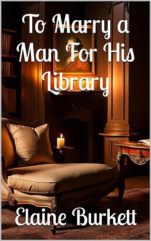 To Marry a Man For His Library by Elaine Burkett, Elaine Burkett