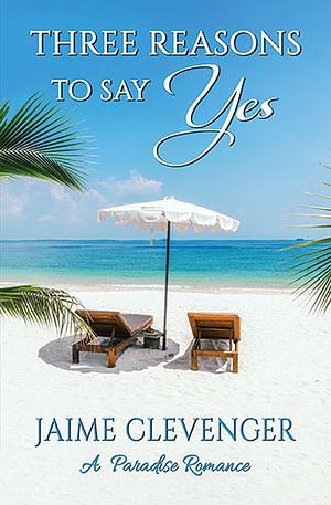 Three Reasons to Say Yes by Jaime Clevenger