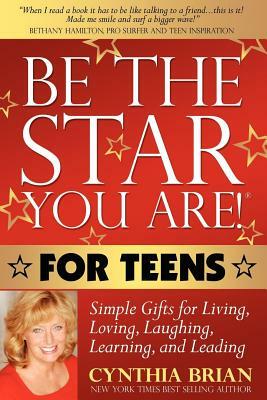 Be the Star You Are! for Teens: Simple Gifts for Living, Loving, Laughing, Learning, and Leading by Cynthia Brian