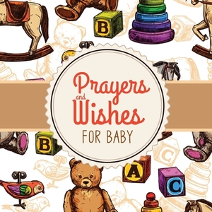 Prayers + Wishes For Baby: Children's Book - Christian Faith Based - I Prayed For You - Prayer Wish Keepsake by Patricia Larson