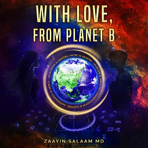 With Love, From Planet B by by ZAAYIN SALAAM MD