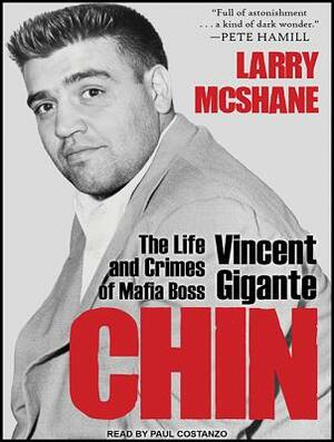 Chin: The Life and Crimes of Mafia Boss Vincent Gigante by Larry McShane