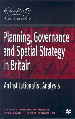 Planning, Governance and Spatial Strategy in Britain: An Institutionalist Analysis by Angela Hull, Geoff Vigar, Patsy Healey
