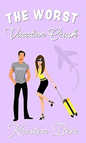 The Worst Vacation Crush by Kristen Iten