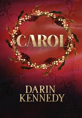 Carol: Being a Ghost Story of Christmas by Darin Kennedy