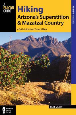 Hiking Arizona's Superstition and Mazatzal Country: A Guide to the Areas' Greatest Hikes by Bruce Grubbs