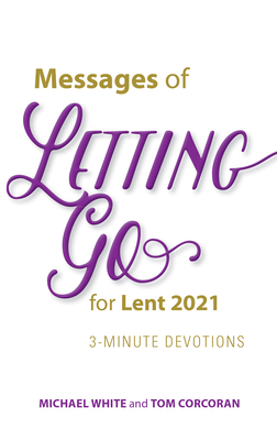 Messages of Letting Go for Lent 2021: 3-Minute Devotions by Tom Corcoran, Michael White