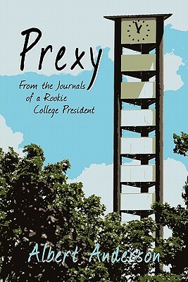 Prexy: From the Journals of a Rookie College President by Albert Anderson