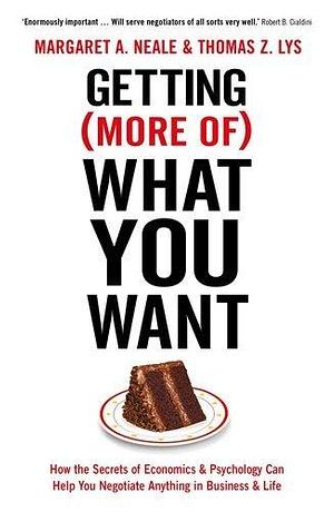 Getting (More of) What You Want: How the Secrets of Economics & Psychology Can Help You Negotiate Anything in Business & Life Paperback Jul 07, 2016 Margaret A. Neale, Thomas Z. Lys by Margaret A. Neale, Margaret A. Neale