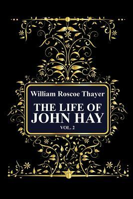 The Life of John Hay, Vol 2 by William Roscoe Thayer