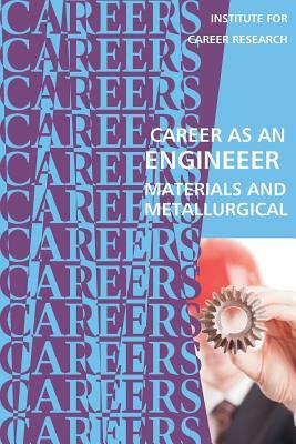 Career as an Engineer: Materials and Metallurgical by Institute for Career Research