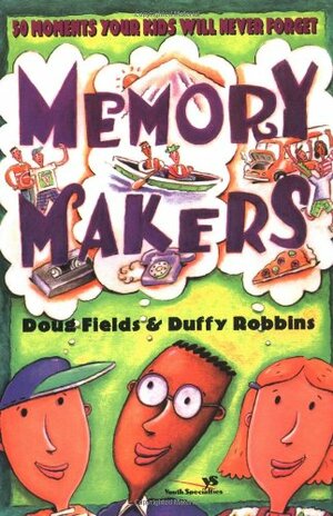 Memory Makers: 50 Moments Your Kids Will Never Forget by Doug Fields, Duffy Robbins
