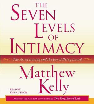 Seven Levels of Intimacy by Matthew Kelly