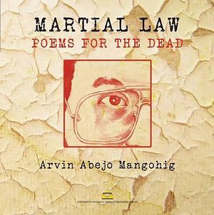 Martial Law: Poems for the Dead by Arvin Abejo Mangohig