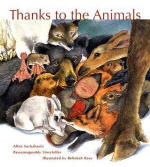 Thanks to the Animals by Allen J. Sockabasin, Rebekah Raye