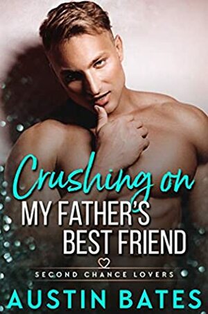 Crushing on My Father's Best Friend by Austin Bates