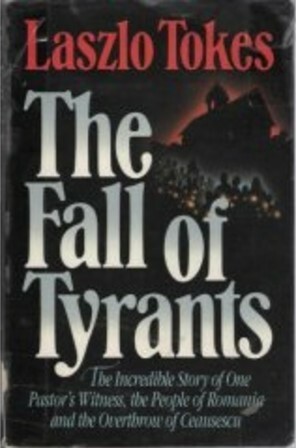 The Fall of Tyrants: The Incredible Story of One Pastor's Witness, the People of Romania, and the Overthrow of Ceausescu by David Porter, Laszlo Tokes