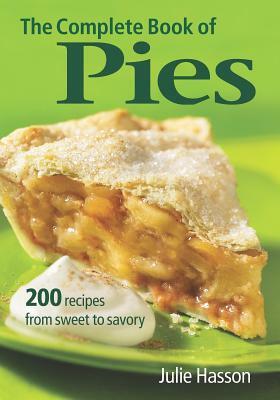 The Complete Book of Pies: 200 Recipes from Sweet to Savory by Julie Hasson