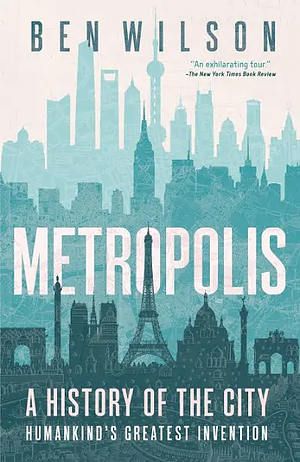 Metropolis: A History of the City, Humankind's Greatest Invention by Ben Wilson