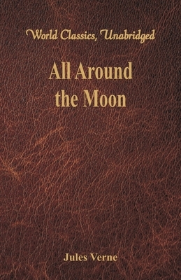 All Around the Moon (World Classics, Unabridged) by Jules Verne