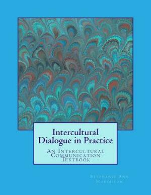 Intercultural Dialogue in Practice: An Intercultural Communication Textbook by Stephanie Ann Houghton