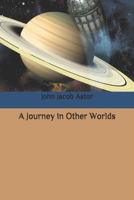 A Journey in Other Worlds by John Jacob Astor