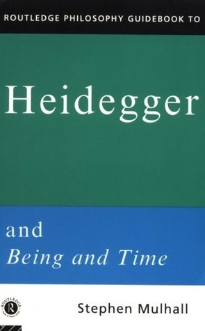 Routledge Philosophy Guidebook to Heidegger and Being and Time by Stephen Mulhall