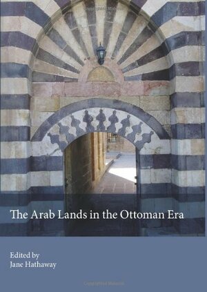 The Arab Lands in the Ottoman Era by Kay Hardy Campbell, Giancarlo Casale, G. Rex Smith, Suraiya Faroqhi, Samer Traboulsi, Svetlana Kirillina, Vladimir Orlov, Jane Hathaway, Rhoads Murphey, Erik S. Ohlander, Samir Seikaly