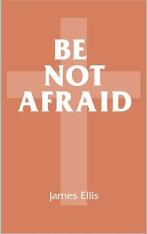 Be Not Afraid by James Ellis