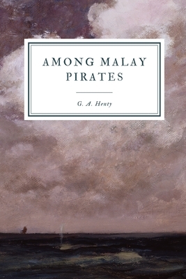 Among Malay Pirates: And Other Tales by G.A. Henty