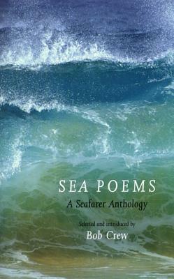 Sea Poems: A Seafarer Anthology by Bob Crew