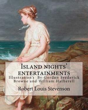 Island nights' entertainments By: Robert Louis Stevenson, illustrated By: Gordon Browne and By: W.(William) Hatherell: Gordon Frederick Browne (15 Apr by Robert Louis Stevenson, Gordon Browne, W. Hatherell