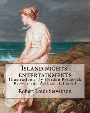 Island nights' entertainments By: Robert Louis Stevenson, illustrated By: Gordon Browne and By: W.(William) Hatherell: Gordon Frederick Browne (15 Apr by Gordon Browne, Robert Louis Stevenson, W. Hatherell