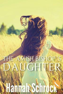 The Amish Bishop's Daughter by Hannah Schrock