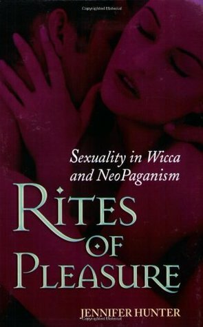 Rites of Pleasure: Sexuality in Wicca and Neo-Paganism: Sexuality In Wicca And Neo-paganism by Jennifer Hunter