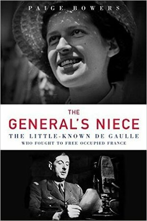 The General's Niece: The Little-Known de Gaulle Who Fought to Free Occupied France by Paige Bowers