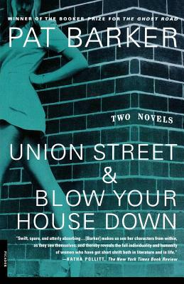 Union Street & Blow Your House Down by Pat Barker
