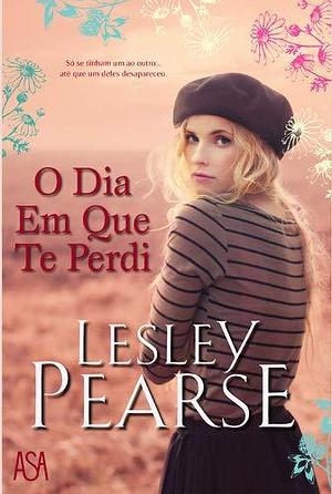 O Dia Em Que Te Perdi by Lesley Pearse