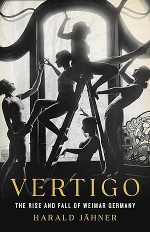 Vertigo: The Rise and Fall of Weimar Germany by Harald Jähner