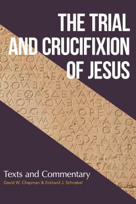 The Trial and Crucifixion of Jesus: Ancient Texts and Modern Commentary by Eckhard Schnabel, David Chapman
