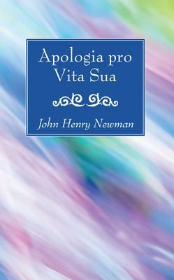 Apologia pro Vita Sua by John Henry Newman