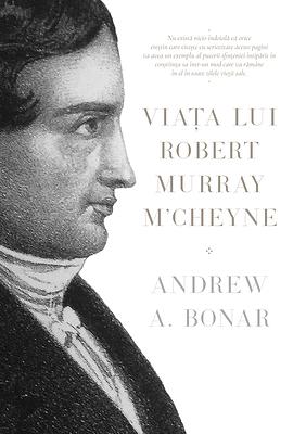 Viaţa lui Robert Murray M'Cheyne by Andrew A. Bonar