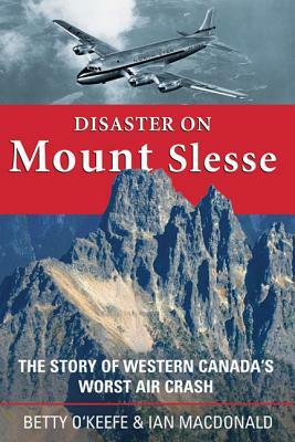Disaster on Mount Slesse: The Story of Western Canada's Worst Air Crash by Ian MacDonald, Betty O'Keefe