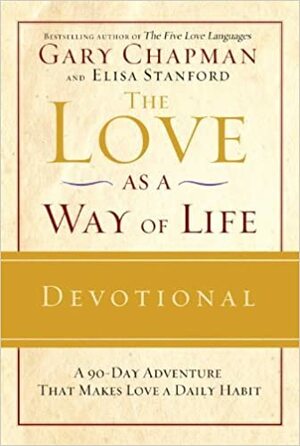 The Love as a Way of Life Devotional: A 90-Day Adventure That Makes Love a Daily Habit by Gary Chapman, Elisa Stanford