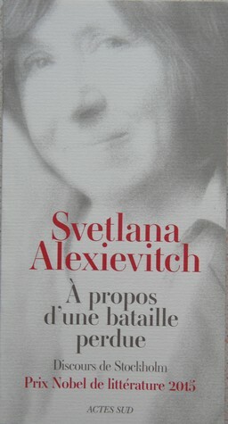 À propos d'une bataille perdue (Conférence Nobel) by Svetlana Alexievich