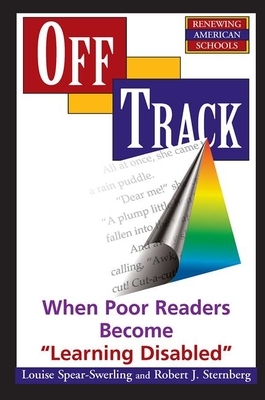 Off Track: When Poor Readers Become ""learning Disabled"" by Louise Spear-Swerling, Robert Sternberg