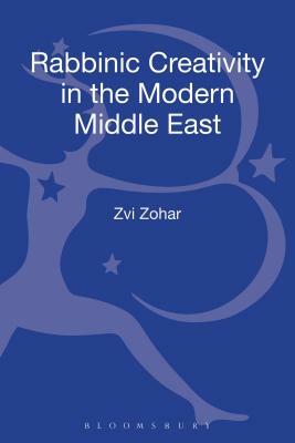 Rabbinic Creativity in the Modern Middle East by Zvi Zohar
