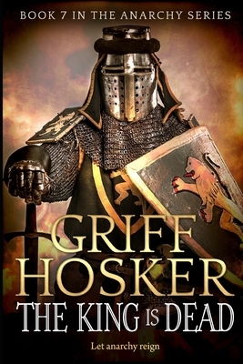 The King is Dead by Griff Hosker